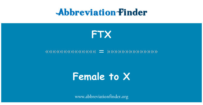 FTX: Female to X