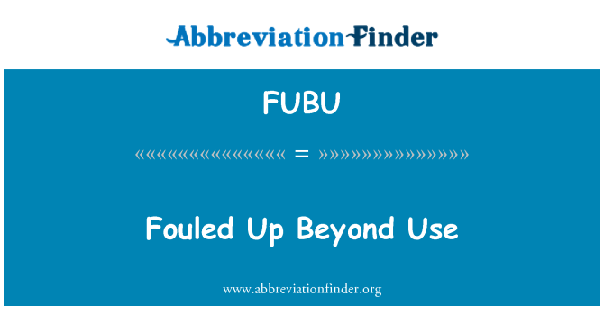 FUBU: Fouled Up Beyond Use