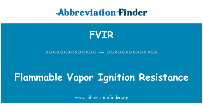 FVIR: Flammable Vapor Ignition Resistance