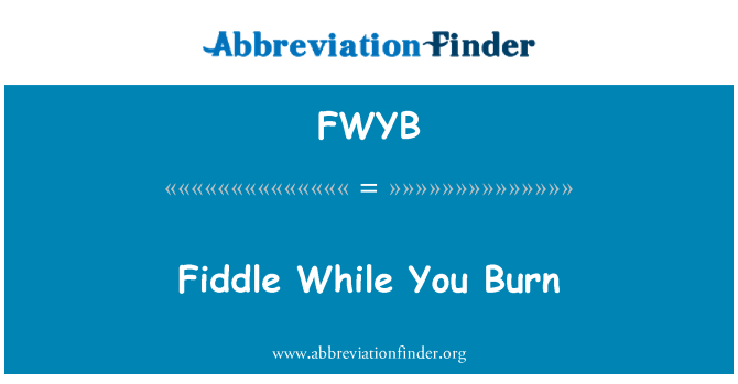 FWYB: Fiddle While You Burn