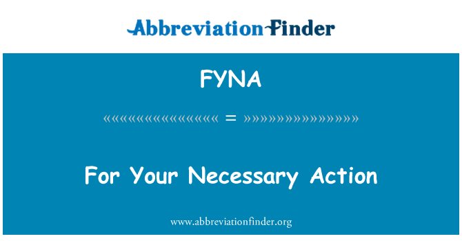 FYNA: For Your Necessary Action