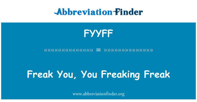 FYYFF: Freak You, You Freaking Freak