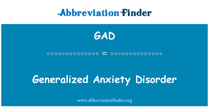 GAD: Generalized Anxiety Disorder