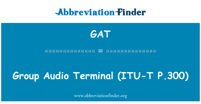 GAT: Gruppo terminale Audio (ITU-T. P.300)