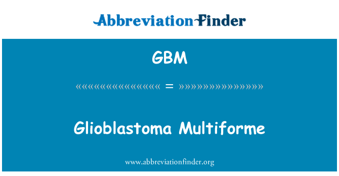 GBM: Multiformne Glioblastoom