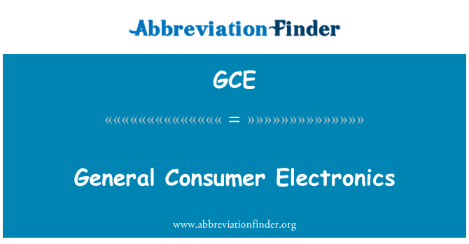 GCE: सामान्य उपभोक्ता इलेक्ट्रॉनिक्स