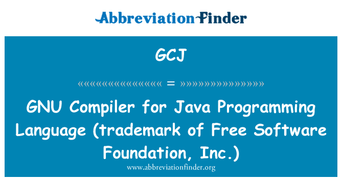 GCJ: GNU Compiler for Java Programming Language (trademark of Free Software Foundation, Inc.)