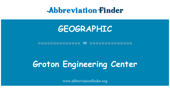 GEOGRAPHIC: Ganolfan peirianneg Groton