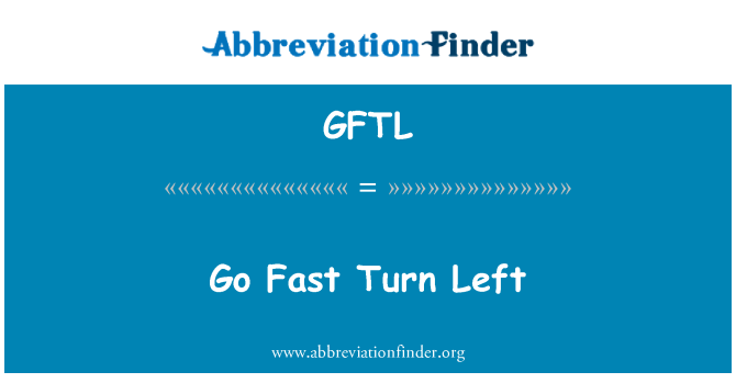 GFTL: Go Fast Turn Left