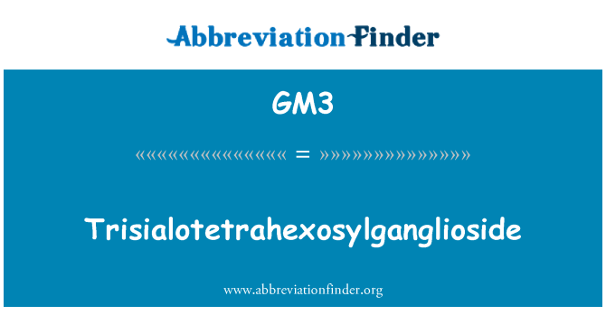 GM3: Trisialotetrahexosylganglioside