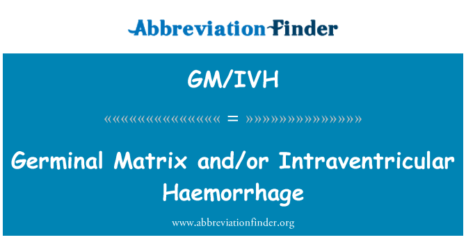 GM/IVH: Matrice germinale și intraventriculare hemoragie