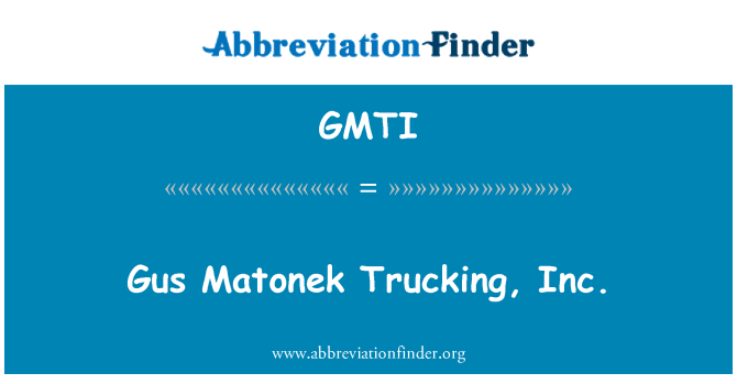 GMTI: Gus Matonek Trucking, Inc.