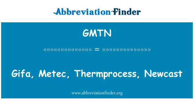 GMTN: Gifa, Metec, Thermprocess, Newcast