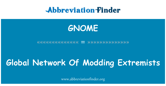 GNOME: Global Network Of Modding Extremists