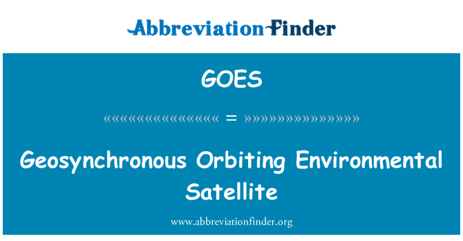 GOES: Geosynchronous Orbiting Environmental Satellite