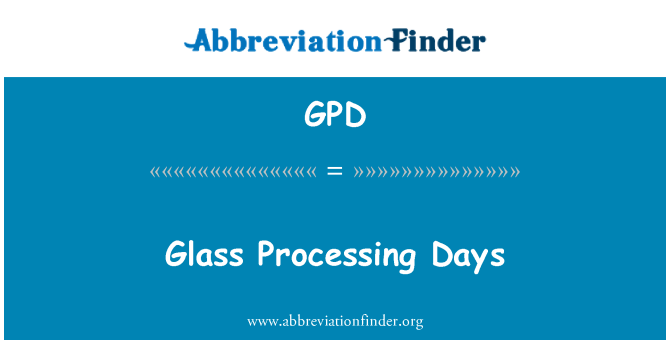 GPD: Glass Processing Days