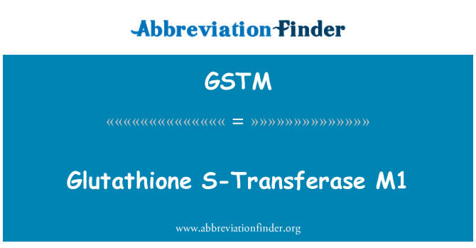 GSTM: Glutationas S-transferazės M1