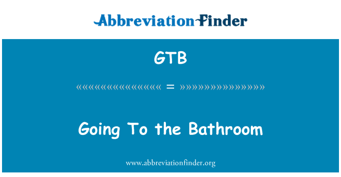 GTB: Going To the Bathroom