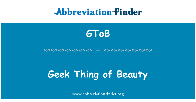 GToB: Peth geek harddwch