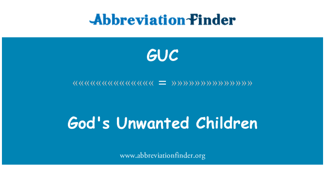 GUC: God's Unwanted Children