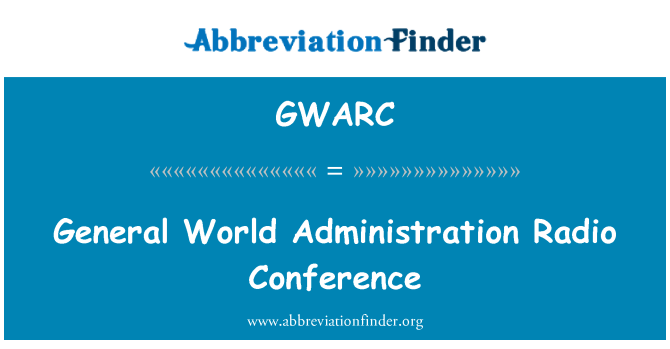 GWARC: General World Administration Radio Conference