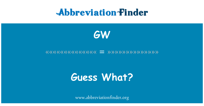 GW: Guess What?