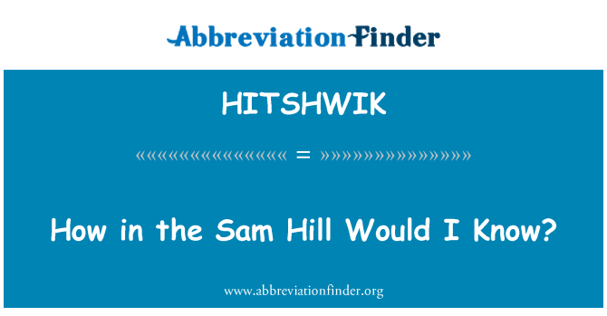 HITSHWIK: Miten Sam Hill tiedän?