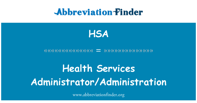 HSA: Health Services Administrator/Administration
