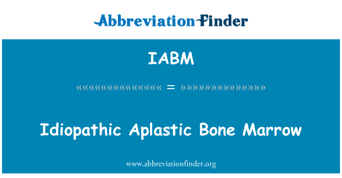 IABM: Idiopathic Aplastic Bone Marrow