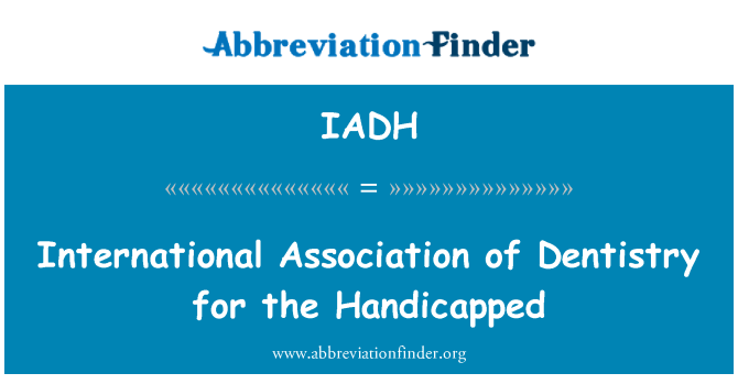 IADH: Asociaţia Internaţională de stomatologie pentru handicapati
