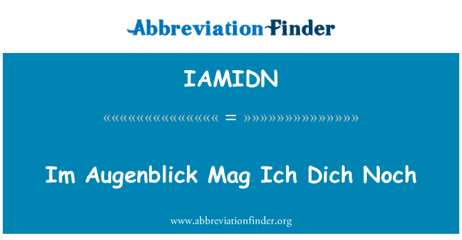 IAMIDN: Im Augenblick Mag Ich Dich Noch