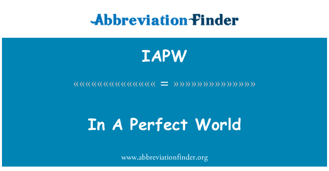 IAPW: In Perfect World