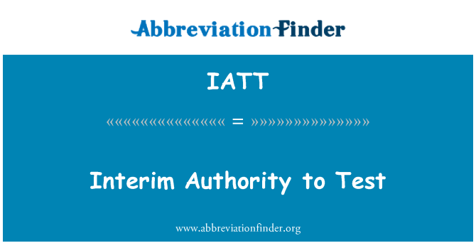 IATT: Interim Authority to Test