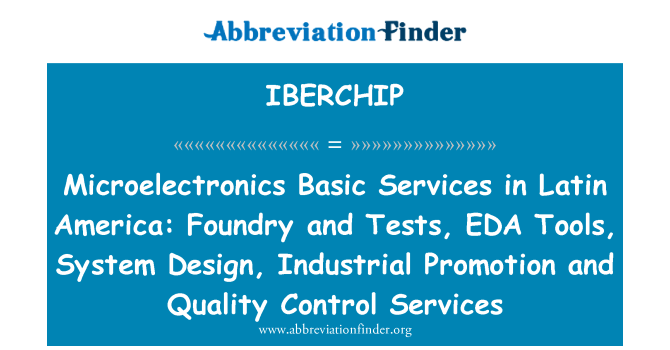 IBERCHIP: Microelectronics Basic Services in Latin America: Foundry and Tests, EDA Tools, System Design, Industrial Promotion and Quality Control Services