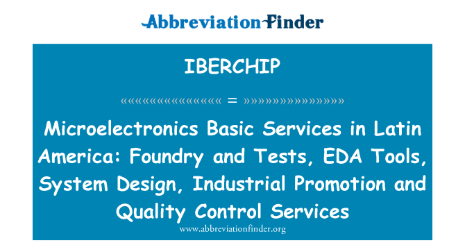 IBERCHIP: لاطینی امریکہ میں ماکرویلیکٹروناکس بنیادی خدمات: فونڈری اور ٹیسٹ، د کے اوزار، نظام ڈیزائن، صنعتی ترقی اور کوالٹی کنٹرول کی خدمات