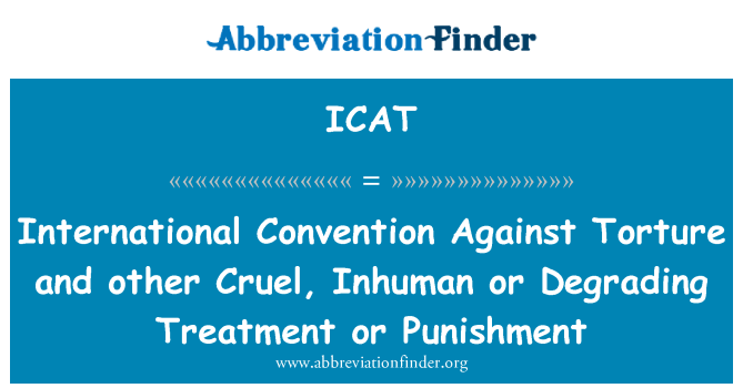 ICAT: الاتفاقية الدولية لمناهضة التعذيب وضروب أخرى، القاسية أو المعاملة المهينة أو العقوبة