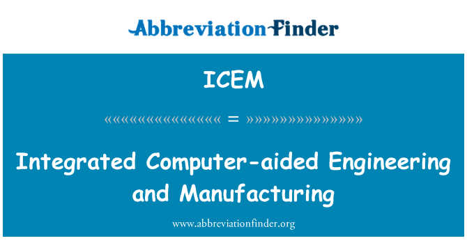 ICEM: Integrated Computer-aided Engineering and Manufacturing