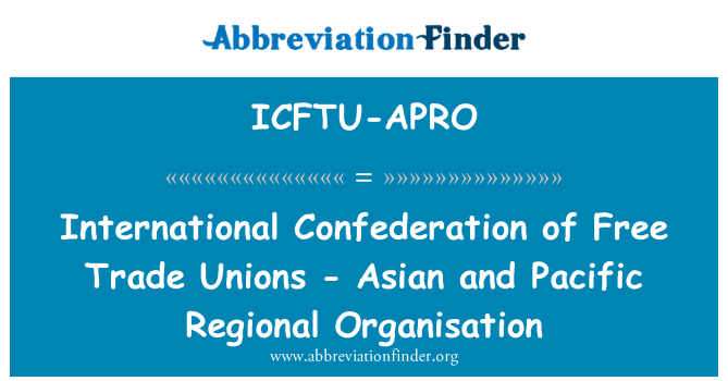 ICFTU-APRO: Rahvusvahelise Vabade Ametiühingute - Konföderatsiooni Aasia ja Vaikse ookeani piirkondlik organisatsioon