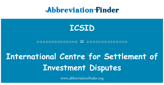 ICSID: Investeeringuvaidluste lahendamise rahvusvahelise keskuse