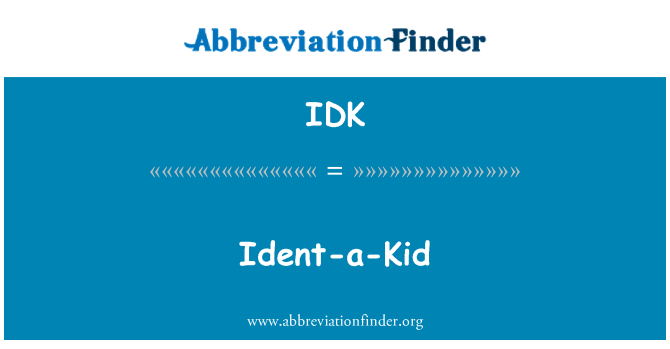 IDK: Ident--Kid