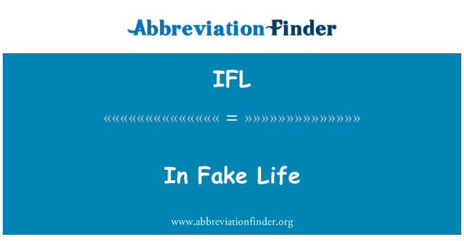 IFL: In Fake Life