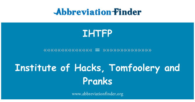 IHTFP: สถาบัน Hacks, Tomfoolery และ Pranks