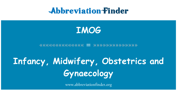 IMOG: Infancy, Midwifery, Obstetrics and Gynaecology
