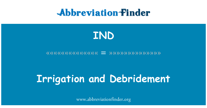 IND: Irrigation and Debridement