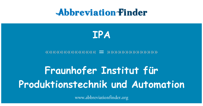 IPA: Fraunhofer институт für Produktionstechnik und автоматизация