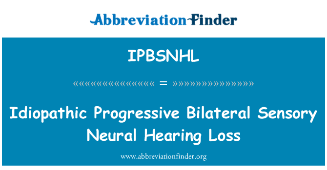 IPBSNHL: Idiopathic Progressive Bilateral Sensory Neural Hearing Loss
