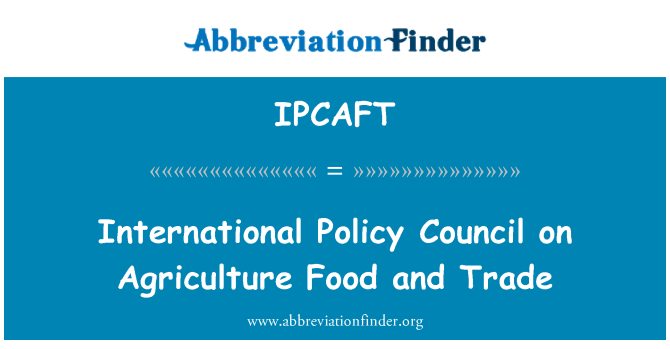 IPCAFT: International Policy Council on Agriculture, alimentation et commerce