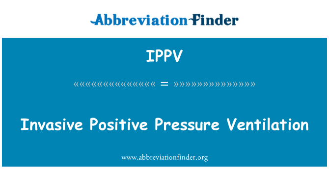 IPPV: Invasive Positive Pressure Ventilation