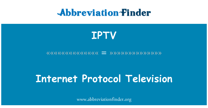 IPTV: Internet Protocol Television