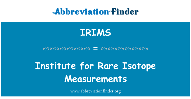 IRIMS: Institute for Rare Isotope Measurements